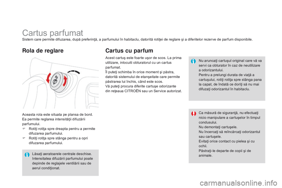 CITROEN DS3 2015 Ghiduri De Utilizare (in Romanian) DS3_ro_Chap04_confort_ed01-2014
Cartus parfumatSistem care permite difuzarea, după preferinţă, a par fumului în habitaclu, datorită rotiţei de reglare şi a diferitelor rezerve de par fum dispon CITROEN DS3 2015 Ghiduri De Utilizare (in Romanian) DS3_ro_Chap04_confort_ed01-2014
Cartus parfumatSistem care permite difuzarea, după preferinţă, a par fumului în habitaclu, datorită rotiţei de reglare şi a diferitelor rezerve de par fum dispon