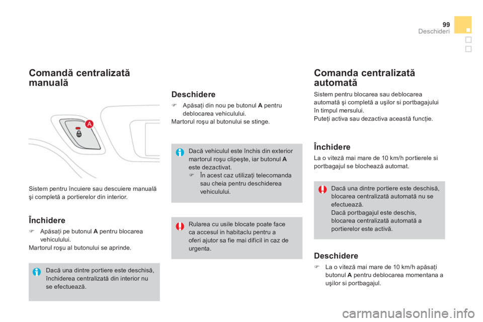 CITROEN DS3 2014  Ghiduri De Utilizare (in Romanian) 99Deschideri
 Sistem pentru încuiere sau descuiere manuală şi completă a por tierelor din interior. 
Comandă centralizată
manuală 
 
 Închidere
�)Apăsaţi pe butonul  A 
 pentru blocarea 
veh
