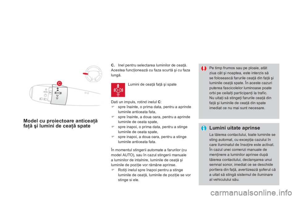 CITROEN DS3 2014  Ghiduri De Utilizare (in Romanian) C.    Inel pentru selectarea luminilor de ceaţă.
  Acestea func
ţionează cu faza scur tă şi cu fazalungă. 
  Dati un impuls, rotind inelul  
C 
:�) 
  spre înainte, o prima data, pentru a apri