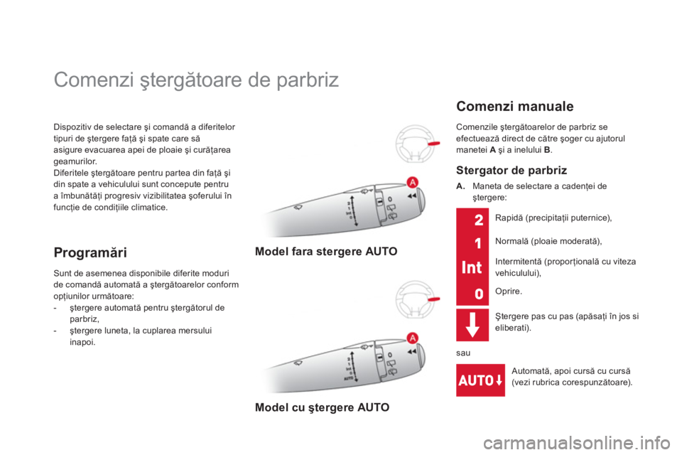 CITROEN DS3 2014  Ghiduri De Utilizare (in Romanian) Dispozitiv de selectare şi comandă a diferitelor 
tipuri de ştergere faţă şi spate care săasigure evacuarea apei de ploaie şi curăţarea 
geamurilor. 
Di
feritele ştergătoare pentru partea 