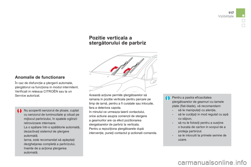 CITROEN DS3 2014  Ghiduri De Utilizare (in Romanian) 11 7Vizibilitate
   
Anomalie de functionare 
 În caz de disfuncţie a ştergerii automate, ştergătorul va funcţiona in modul intermitent.
  Verificati in reteaua CITRO
