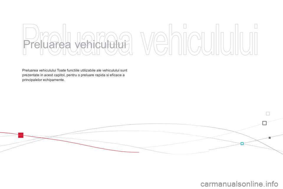 CITROEN DS3 2014  Ghiduri De Utilizare (in Romanian)   Preluarea vehiculului   
   
 
 
 
Preluarea vehiculului  
Preluarea vehiculului Toate functiile utilizabile ale vehiculului suntprezentate in acest capitol, pentru o preluare rapida si eficace apri
