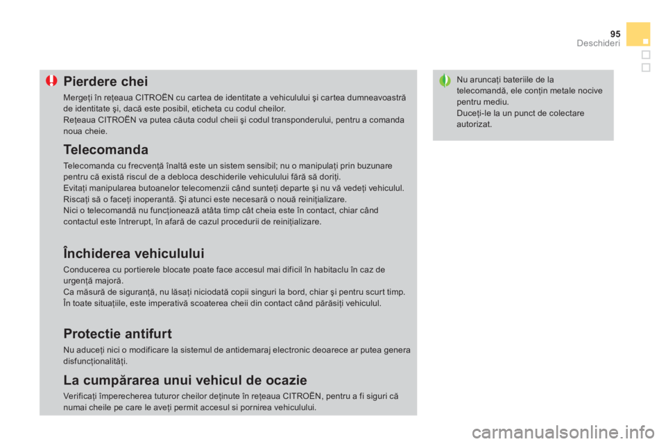 CITROEN DS3 2014  Ghiduri De Utilizare (in Romanian) 95
Deschideri
Nu aruncaţi bateriile de latelecomandă, ele conţin metale nocivepentru mediu. 
 
Duceţi-le la un punct de colectare autorizat. 
Pierdere chei
 
Mergeţi 