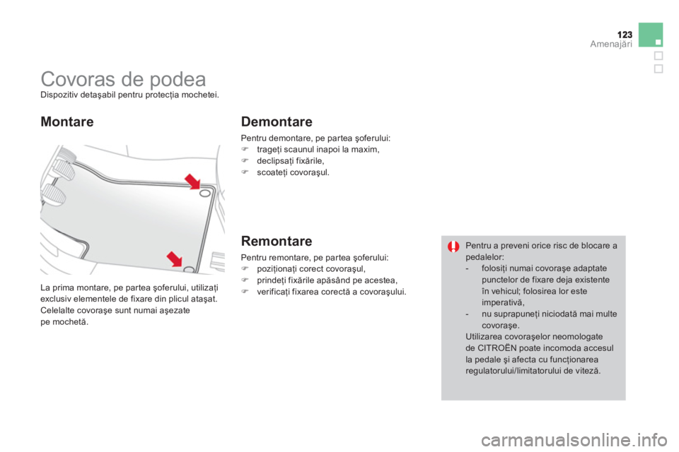 CITROEN DS3 2013  Ghiduri De Utilizare (in Romanian) Amenajări
 
 
 
 
 
 
 
 
 
Covoras de podea  Dispozitiv detaşabil pentru protecţia mochetei.
  La prima montare, pe partea şo
ferului, utilizaţiexclusiv elementele de fixare din plicul ataşat.
