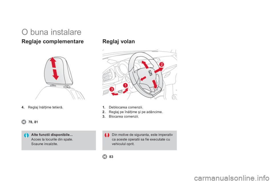 CITROEN DS3 2013  Ghiduri De Utilizare (in Romanian)   O buna instalare 
4. 
   Reglaj înălţime tetieră. 
Reglaje complementare 
Alte functii disponibile... Acces la locurile din spate. Scaune incalzite. 78, 8
1
1.Deblocarea comenzii.
2.   Reglaj pe