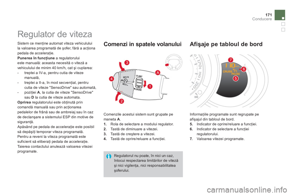 CITROEN DS3 2013  Ghiduri De Utilizare (in Romanian) 171Conducere
   
 
 
 
 
Regulator de viteza 
 Sistem ce menţine automat viteza vehiculului
la valoarea programată de şo
fer, fără a acţiona pedala de acceleraţie.Punerea în funcţiune 
 a reg