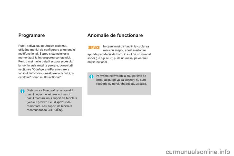 CITROEN DS3 2013  Ghiduri De Utilizare (in Romanian) Programare   
Anomalie de functionare
In cazul unei disfunctii, la cuplareamersului inapoi, acest martor se 
aprinde pe tabloul de bord, insotit de un semnal
sonor (un bip scur t) şi de un mesaj pe e
