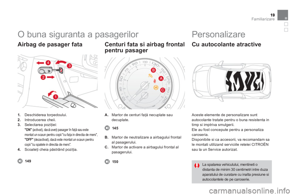 CITROEN DS3 2013  Ghiduri De Utilizare (in Romanian) Familiarizare
  O buna siguranta a pasagerilor 
1. 
 Deschiderea torpedoului.2.Introducerea cheii. 3.Selectarea poziţiei:  "ON"(ac tivat), dacă aveţi pasager 
