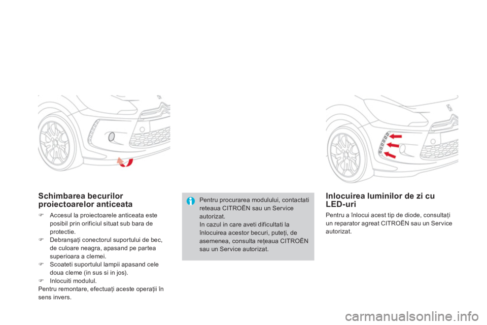 CITROEN DS3 2013 Ghiduri De Utilizare (in Romanian) Pentru procurarea modulului, contactati reteaua CITROËN sau un Service autorizat.In cazul in care aveti dificultati laînlocuirea acestor becuri, puteţi, de asemenea, consulta reţeaua CITRO CITROEN DS3 2013 Ghiduri De Utilizare (in Romanian) Pentru procurarea modulului, contactati reteaua CITROËN sau un Service autorizat.In cazul in care aveti dificultati laînlocuirea acestor becuri, puteţi, de asemenea, consulta reţeaua CITRO