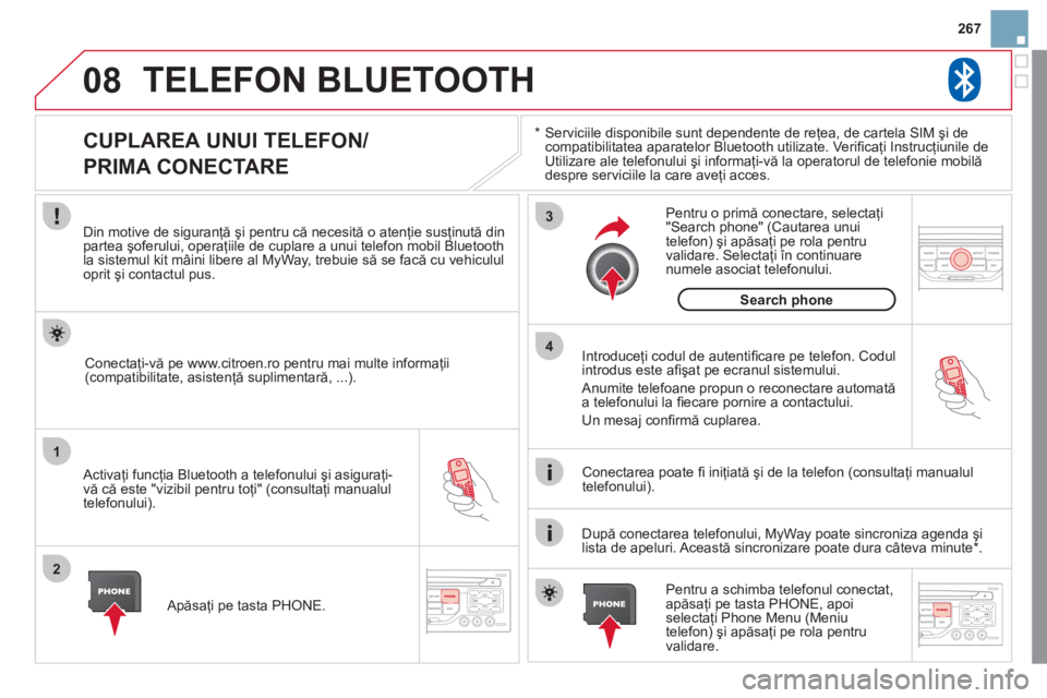 CITROEN DS3 2013  Ghiduri De Utilizare (in Romanian) 08
1
2
3
4
267
TELEFON BLUETOOTH 
*  
  Serviciile disponibile sunt dependente de reţea, de cartela SIM şi de compatibilitatea aparatelor Bluetooth utilizate. Veriﬁ caţi Instrucţiunile deUtiliza