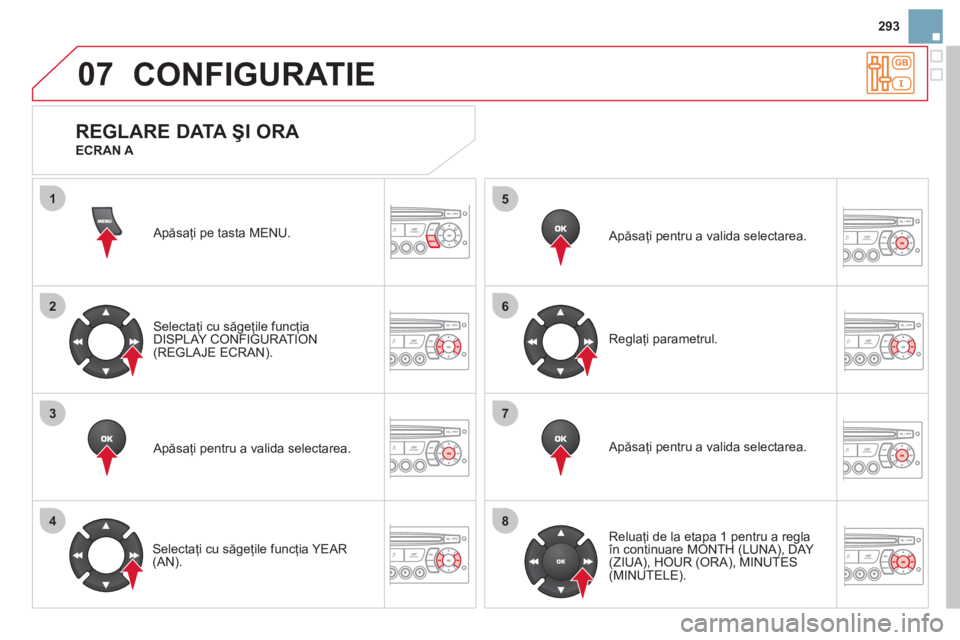 CITROEN DS3 2013 Ghiduri De Utilizare (in Romanian) 07
1
2
3
4
5
6
7
8
293
CONFIGURATIE
Apăsaţi pe tasta MENU.
Selecta
ţi cu săgeţile funcţia
DISPLAY CONFIGURATION(REGLAJE ECRAN).
Apăsa
ţi pentru a valida selectarea.
Selectaţi cu CITROEN DS3 2013 Ghiduri De Utilizare (in Romanian) 07
1
2
3
4
5
6
7
8
293
CONFIGURATIE
Apăsaţi pe tasta MENU.
Selecta
ţi cu săgeţile funcţia
DISPLAY CONFIGURATION(REGLAJE ECRAN).
Apăsa
ţi pentru a valida selectarea.
Selectaţi cu