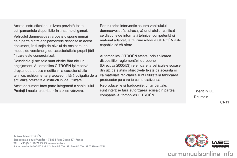 CITROEN DS3 2013  Ghiduri De Utilizare (in Romanian) 01-11
  Aceste instructiuni de utilizare prezintă toate 
echipamentele disponibile în ansamblul gamei. 
  Vehiculul dumneavoastra poate dispune numai 
de o parte dintre echipamentele descrise în ac