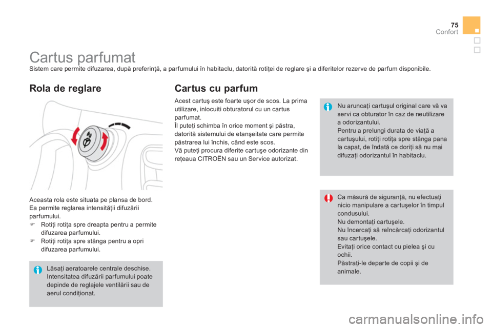 CITROEN DS3 2013  Ghiduri De Utilizare (in Romanian) 75
Confort
   
 
 
 
 
 
 
 
Cartus parfumat  Sistem care permite difuzarea, după preferinţă, a parfumului în habitaclu, datorită rotiţei de reglare şi a diferitelor rezerve de parfum disponibi