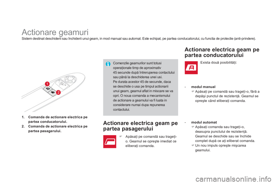 CITROEN DS3 2013  Ghiduri De Utilizare (in Romanian) 1.Comanda de actionare electrica pe 
partea conducatorului.2.Comanda de actionare electrica pe 
parteapasagerului.
   
 
 
 
 
 
 
 
 
 
Actionare geamuri Sistem destinat deschiderii sau închiderii u