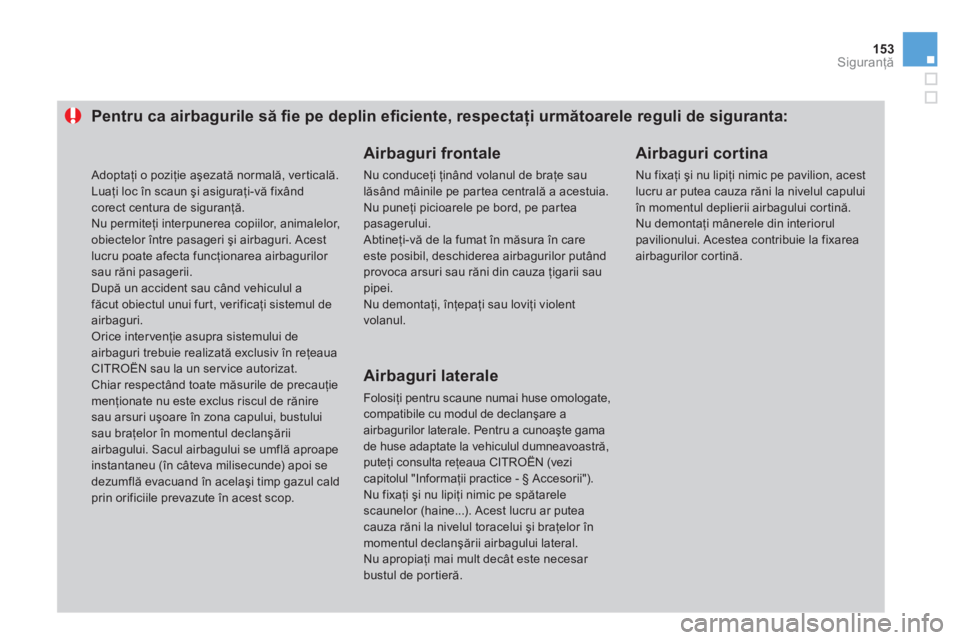 CITROEN DS3 2011  Ghiduri De Utilizare (in Romanian) 153Siguranţă
Pentru ca airbagurile să ﬁ e pe deplin eﬁ ciente, respectaţi următoarele reguli de siguranta: 
 
 
Airbaguri frontale
 
Nu conduceţi ţin