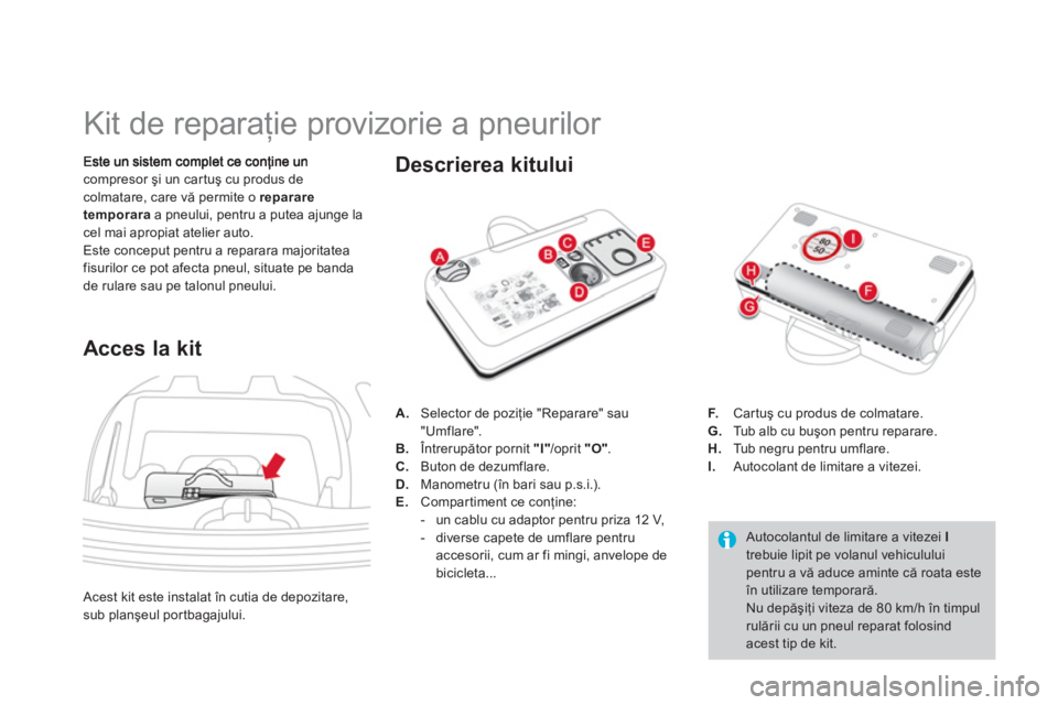 CITROEN DS3 2011  Ghiduri De Utilizare (in Romanian)    
 
 
 
 
 
 
 
 
 
 
 
 
 
 
 
 
Kit de reparaţie provizorie a pneurilor 
compresor şi un car tuş cu produs de colmatare, care vă permite o repararetemporaraa pneului, pentru a putea ajunge la 