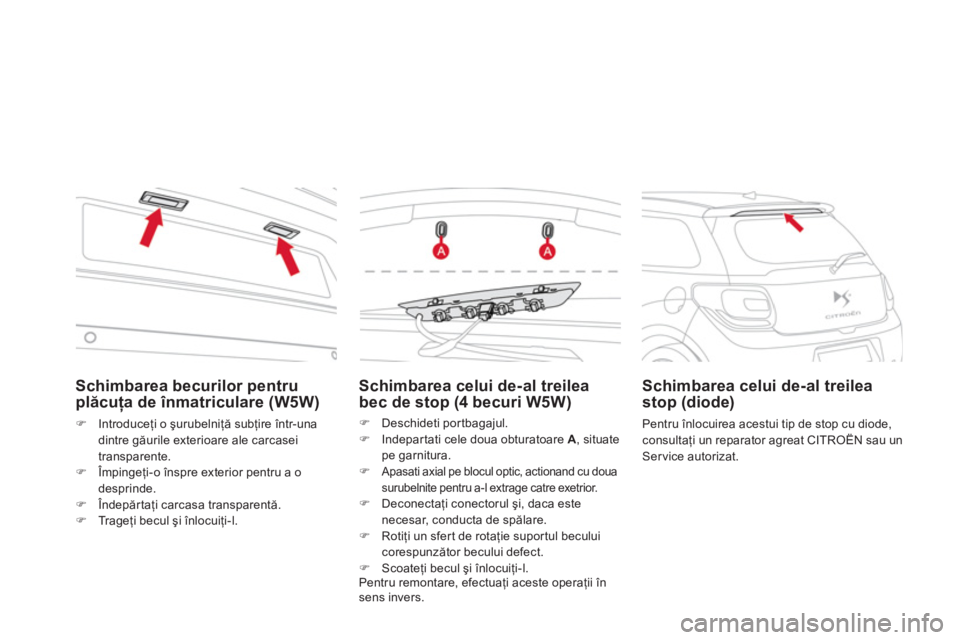CITROEN DS3 2011  Ghiduri De Utilizare (in Romanian) Schimbarea becurilor pentru 
plăcuţa de înmatriculare (W5W) 
�)Introduceţi o şurubelniţă subţire 