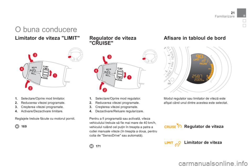 CITROEN DS3 2011  Ghiduri De Utilizare (in Romanian) 21Familiarizare
  O buna conducere 
1. 
 Selectare/Oprire mod limitator. 2.Reducerea vitezei programate.3.Creşterea vitezei programate.4. 
 Activare/Dezactivare limitare.  
 
 
Limitator de viteza "L