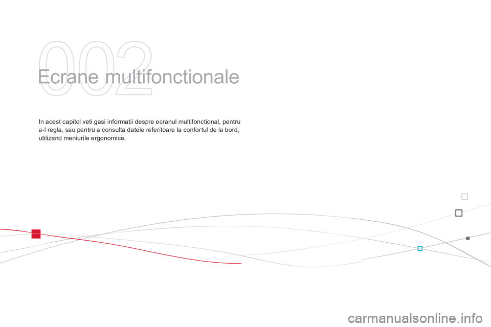 CITROEN DS3 2011  Ghiduri De Utilizare (in Romanian) 002
  Ecrane multifonctionale  
In acest capitol veti gasi informatii despre ecranul multifonctional, pentru a-l regla, sau pentru a consulta datele referitoare la confortul de la bord, 
utilizand men