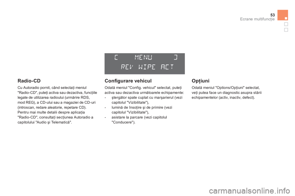 CITROEN DS3 2011  Ghiduri De Utilizare (in Romanian) 53Ecrane multifuncţie
 
 
Radio-CD 
 Cu Autoradio pornit, când selectaţi meniul 
"Radio-CD", puteţi activa sau dezactiva, funcţiile
legate de utilizarea radioului (urmărire RDS, mod REG), a CD-u