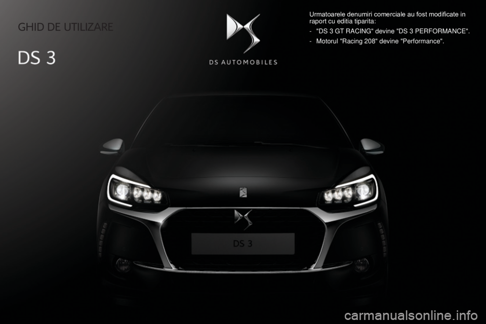 CITROEN DS3 CABRIO 2017  Ghiduri De Utilizare (in Romanian) Ghid de utilizare
Urmatoarele denumiri comerciale au fost modificate in 
raport cu editia tiparita:
-
 "DS 3 GT
 RACING" devine "DS 3 PERFORMANCE".
-
 Motorul "Racing 208" devi