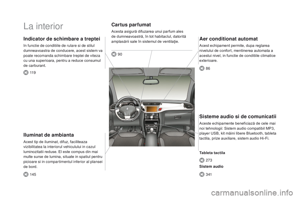 CITROEN DS3 CABRIO 2017  Ghiduri De Utilizare (in Romanian) DS3_ro_Chap00b_vue-ensemble_ed02-2015
La interior
Iluminat de ambianta
Acest tip de iluminat, difuz, faciliteaza 
vizibilitatea la interiorul vehiculului in cazul 
luminozitatii reduse. El este compus