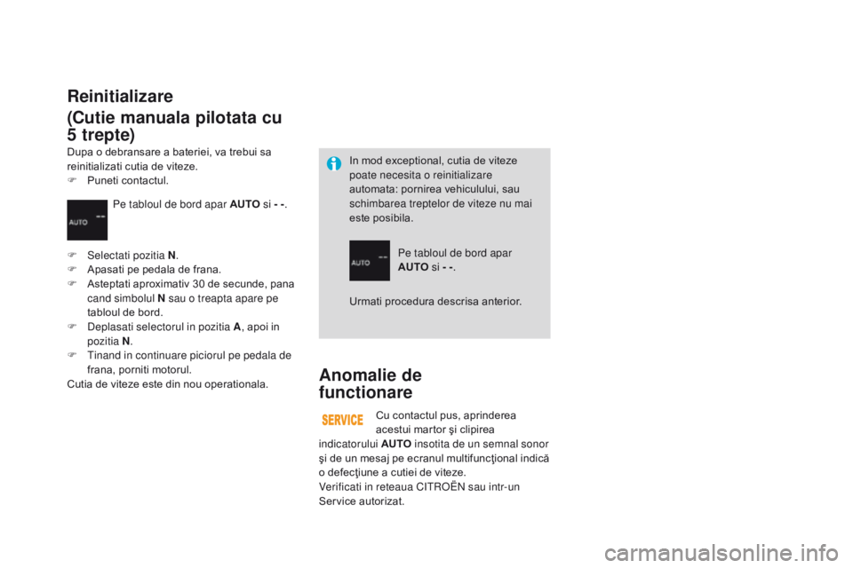 CITROEN DS3 CABRIO 2017 Ghiduri De Utilizare (in Romanian) DS3_ro_Chap04_conduite_ed02-2015
Anomalie de
functionare
Cu contactul pus, aprinderea
acestui martor şi clipirea
indicatorului AUTO insotita de un semnal sonor
şi de un mesaj pe ecranul multif CITROEN DS3 CABRIO 2017 Ghiduri De Utilizare (in Romanian) DS3_ro_Chap04_conduite_ed02-2015
Anomalie de
functionare
Cu contactul pus, aprinderea
acestui martor şi clipirea
indicatorului AUTO insotita de un semnal sonor
şi de un mesaj pe ecranul multif