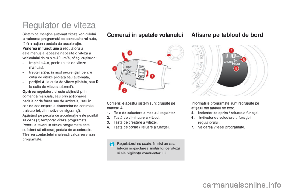 CITROEN DS3 CABRIO 2017 Ghiduri De Utilizare (in Romanian) DS3_ro_Chap04_conduite_ed02-2015
Regulator de viteza
Sistem ce menţine automat viteza vehiculului
la valoarea programată de conducătorul auto,
fără a acţiona pedala de acceleraţie.
Punerea î CITROEN DS3 CABRIO 2017 Ghiduri De Utilizare (in Romanian) DS3_ro_Chap04_conduite_ed02-2015
Regulator de viteza
Sistem ce menţine automat viteza vehiculului
la valoarea programată de conducătorul auto,
fără a acţiona pedala de acceleraţie.
Punerea î