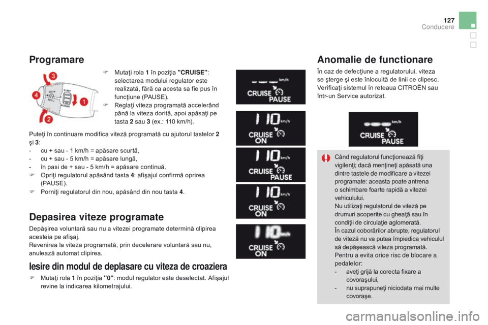CITROEN DS3 CABRIO 2017 Ghiduri De Utilizare (in Romanian) 127
DS3_ro_Chap04_conduite_ed02-2015
Programare
F Mutaţi rola 1 în poziţia "CRUISE":
s electarea modului regulator este
realizată, fără ca acesta sa fie pus în
funcţiune (PAUSE).
F
CITROEN DS3 CABRIO 2017 Ghiduri De Utilizare (in Romanian) 127
DS3_ro_Chap04_conduite_ed02-2015
Programare
F Mutaţi rola 1 în poziţia "CRUISE":
s electarea modului regulator este
realizată, fără ca acesta sa fie pus în
funcţiune (PAUSE).
F