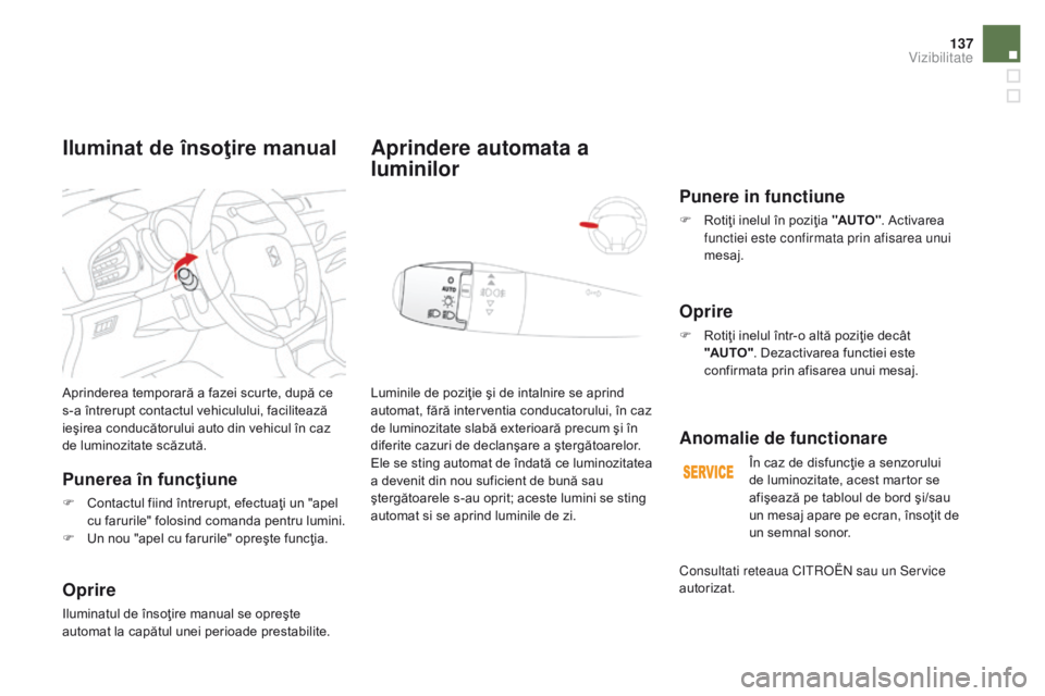 CITROEN DS3 CABRIO 2017 Ghiduri De Utilizare (in Romanian) 137
DS3_ro_Chap05_visibilite_ed02-2015
Aprinderea temporară a fazei scurte, după ce
s-a întrerupt contactul vehiculului, facilitează
ieşirea conducătorului auto din vehicul în caz
de luminoz CITROEN DS3 CABRIO 2017 Ghiduri De Utilizare (in Romanian) 137
DS3_ro_Chap05_visibilite_ed02-2015
Aprinderea temporară a fazei scurte, după ce
s-a întrerupt contactul vehiculului, facilitează
ieşirea conducătorului auto din vehicul în caz
de luminoz