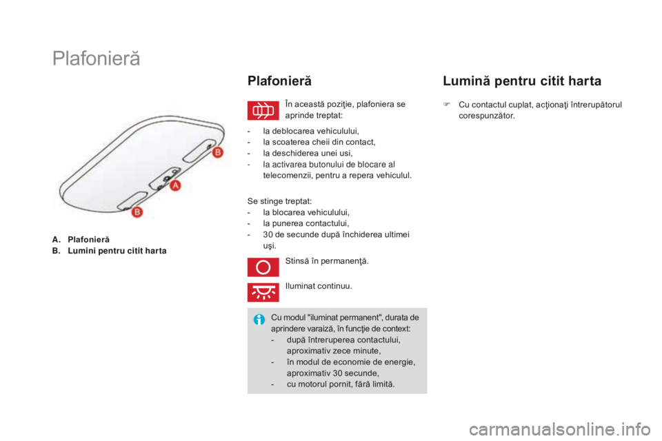 CITROEN DS3 CABRIO 2017 Ghiduri De Utilizare (in Romanian) DS3_ro_Chap05_visibilite_ed02-2015
A. Plafonieră
B. Lu mini pentru citit har ta
Plafonieră
În această poziţie, plafoniera se
aprinde treptat:
Plafonieră
- la deblocarea vehiculului,
- la s coat CITROEN DS3 CABRIO 2017 Ghiduri De Utilizare (in Romanian) DS3_ro_Chap05_visibilite_ed02-2015
A. Plafonieră
B. Lu mini pentru citit har ta
Plafonieră
În această poziţie, plafoniera se
aprinde treptat:
Plafonieră
- la deblocarea vehiculului,
- la s coat