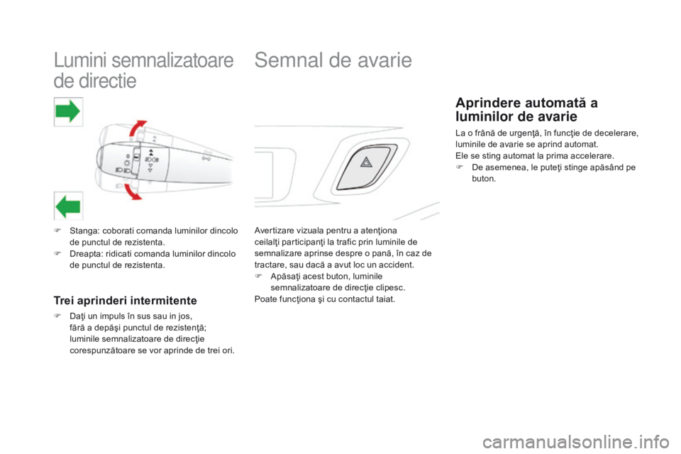 CITROEN DS3 CABRIO 2017 Ghiduri De Utilizare (in Romanian) DS3_ro_Chap06_securite_ed02-2015
Lumini semnalizatoare
de directie
F Stanga: coborati comanda luminilor dincolo
de punctul de rezistenta.
F
Dr
eapta: ridicati comanda luminilor dincolo
de punctul CITROEN DS3 CABRIO 2017 Ghiduri De Utilizare (in Romanian) DS3_ro_Chap06_securite_ed02-2015
Lumini semnalizatoare
de directie
F Stanga: coborati comanda luminilor dincolo
de punctul de rezistenta.
F
Dr
eapta: ridicati comanda luminilor dincolo
de punctul