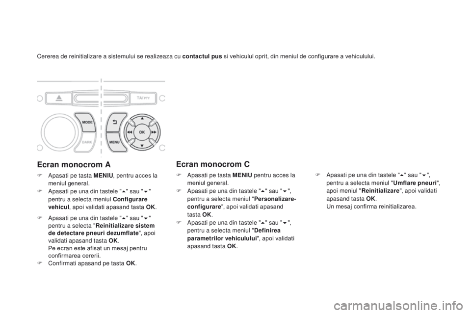 CITROEN DS3 CABRIO 2017 Ghiduri De Utilizare (in Romanian) DS3_ro_Chap06_securite_ed02-2015
Cererea de reinitializare a sistemului se realizeaza cu contactul pus si vehiculul oprit, din meniul de configurare a vehiculului.
Ecran monocrom A
F Apasati pe tasta CITROEN DS3 CABRIO 2017 Ghiduri De Utilizare (in Romanian) DS3_ro_Chap06_securite_ed02-2015
Cererea de reinitializare a sistemului se realizeaza cu contactul pus si vehiculul oprit, din meniul de configurare a vehiculului.
Ecran monocrom A
F Apasati pe tasta