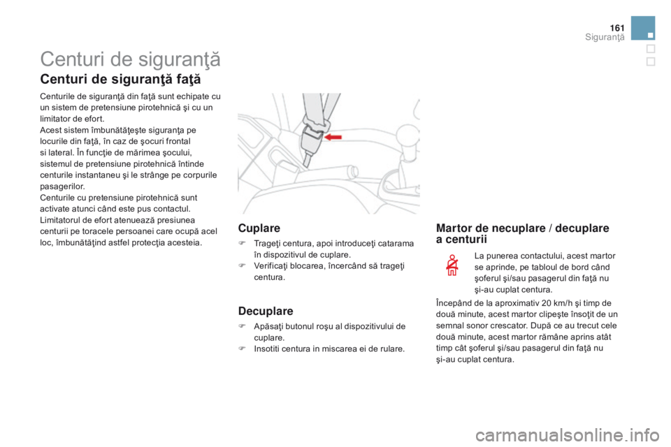 CITROEN DS3 CABRIO 2017 Ghiduri De Utilizare (in Romanian) 161
DS3_ro_Chap06_securite_ed02-2015
Centuri de siguranţă
Centuri de siguranţă faţă
Centurile de siguranţă din faţă sunt echipate cu
un sistem de pretensiune pirotehnică şi cu un
limitat CITROEN DS3 CABRIO 2017 Ghiduri De Utilizare (in Romanian) 161
DS3_ro_Chap06_securite_ed02-2015
Centuri de siguranţă
Centuri de siguranţă faţă
Centurile de siguranţă din faţă sunt echipate cu
un sistem de pretensiune pirotehnică şi cu un
limitat