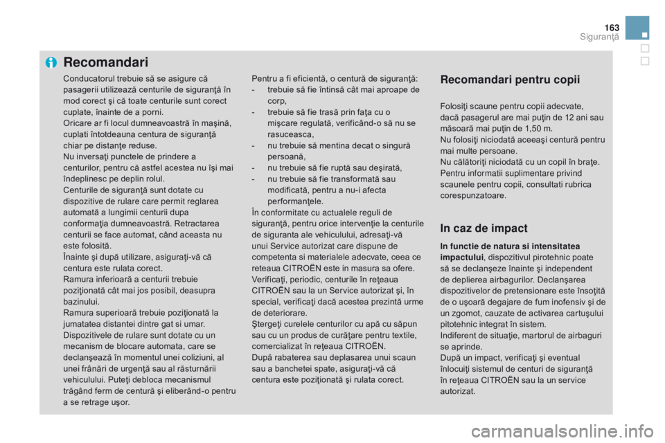 CITROEN DS3 CABRIO 2017 Ghiduri De Utilizare (in Romanian) 163
DS3_ro_Chap06_securite_ed02-2015
Recomandari
Pentru a fi eficientă, o centură de siguranţă:
- trebuie să fie întinsă cât mai aproape de
corp,
-
tr
ebuie să fie trasă prin faţa cu o
CITROEN DS3 CABRIO 2017 Ghiduri De Utilizare (in Romanian) 163
DS3_ro_Chap06_securite_ed02-2015
Recomandari
Pentru a fi eficientă, o centură de siguranţă:
- trebuie să fie întinsă cât mai aproape de
corp,
-
tr
ebuie să fie trasă prin faţa cu o