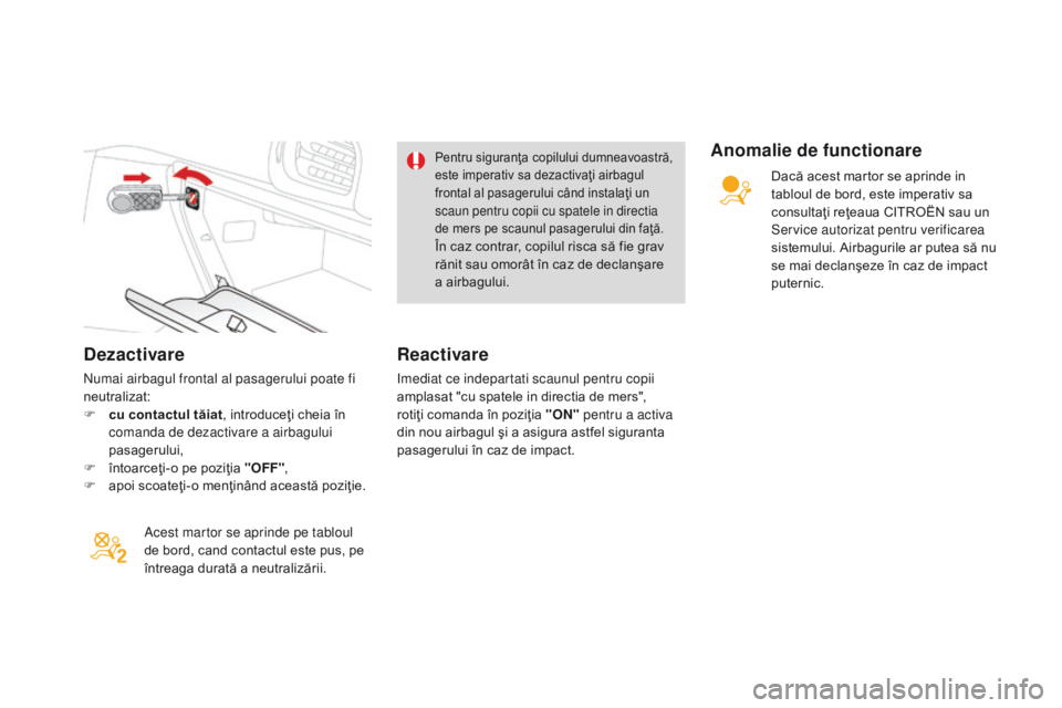 CITROEN DS3 CABRIO 2017 Ghiduri De Utilizare (in Romanian) DS3_ro_Chap06_securite_ed02-2015
Dezactivare
Numai airbagul frontal al pasagerului poate fi
neutralizat:
F
cu c
ontactul tăiat , introduceţi cheia în
comanda de dezactivare a airbagului
pasager CITROEN DS3 CABRIO 2017 Ghiduri De Utilizare (in Romanian) DS3_ro_Chap06_securite_ed02-2015
Dezactivare
Numai airbagul frontal al pasagerului poate fi
neutralizat:
F
cu c
ontactul tăiat , introduceţi cheia în
comanda de dezactivare a airbagului
pasager