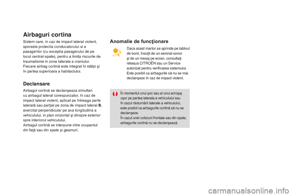 CITROEN DS3 CABRIO 2017 Ghiduri De Utilizare (in Romanian) DS3_ro_Chap06_securite_ed02-2015
Airbaguri cortina
Sistem care, in caz de impact lateral violent,
sporeste protectia conducatorului si a
pasagerilor (cu exceptia pasagerului de pe
locul central-spa CITROEN DS3 CABRIO 2017 Ghiduri De Utilizare (in Romanian) DS3_ro_Chap06_securite_ed02-2015
Airbaguri cortina
Sistem care, in caz de impact lateral violent,
sporeste protectia conducatorului si a
pasagerilor (cu exceptia pasagerului de pe
locul central-spa