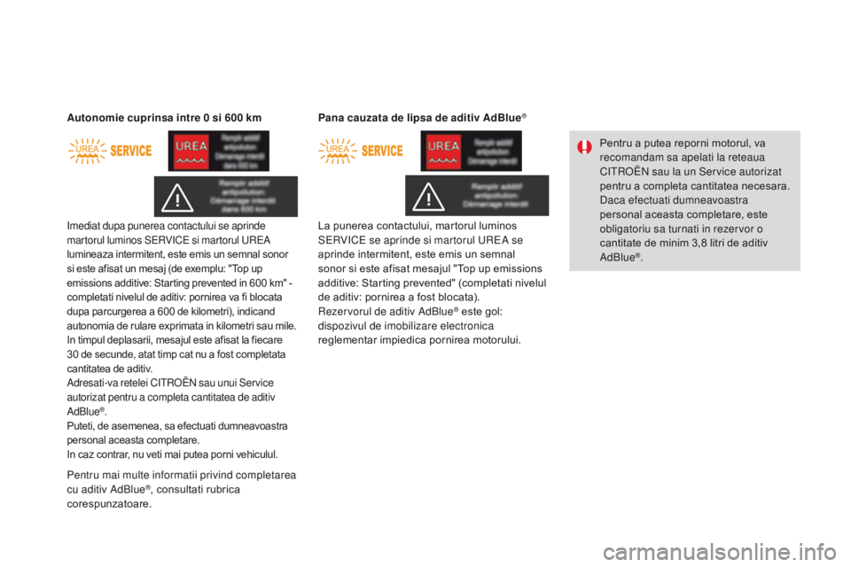 CITROEN DS3 CABRIO 2017 Ghiduri De Utilizare (in Romanian) DS3_ro_Chap08_info-pratiques_ed02-2015
Imediat dupa punerea contactului se aprinde
martorul luminos SERVICE si martorul UREA
lumineaza intermitent, este emis un semnal sonor
si este afisat un mesaj CITROEN DS3 CABRIO 2017 Ghiduri De Utilizare (in Romanian) DS3_ro_Chap08_info-pratiques_ed02-2015
Imediat dupa punerea contactului se aprinde
martorul luminos SERVICE si martorul UREA
lumineaza intermitent, este emis un semnal sonor
si este afisat un mesaj