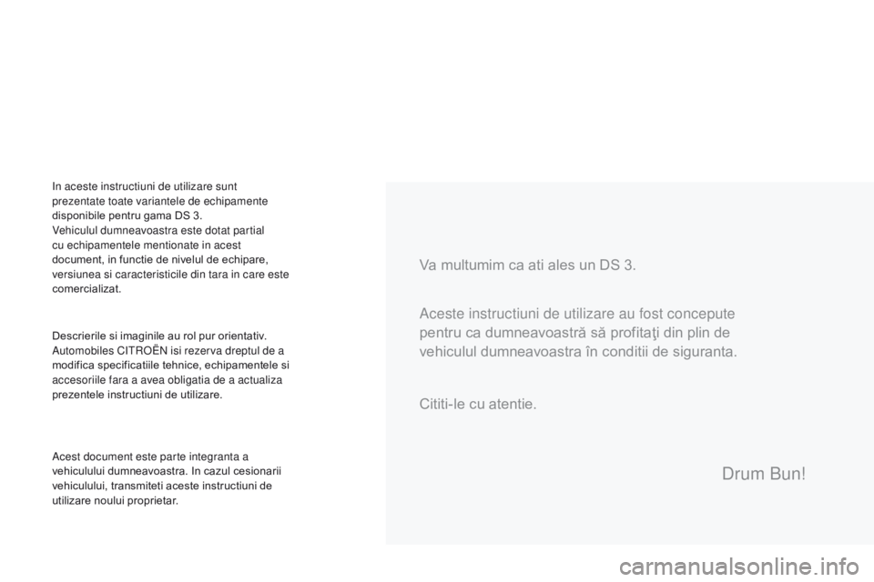 CITROEN DS3 CABRIO 2017  Ghiduri De Utilizare (in Romanian) DS3_ro_Chap00a_sommaire_ed02-2015
Va multumim ca ati ales un DS 3.
Descrierile si imaginile au rol pur orientativ.
Automobiles CITROËN isi rezerva dreptul de a 
modifica specificatiile tehnice, echip