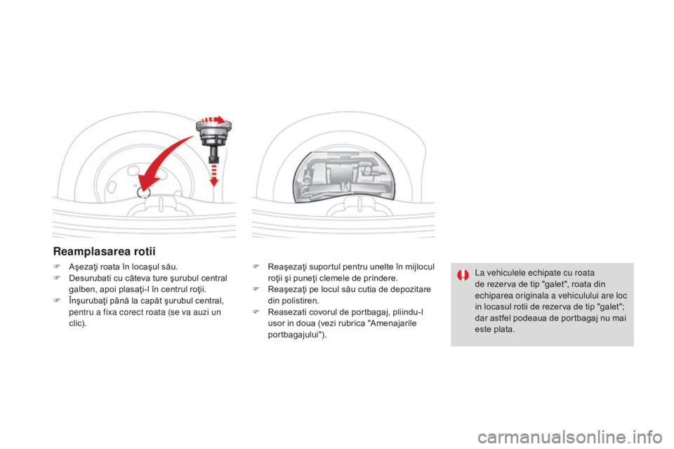 CITROEN DS3 CABRIO 2017 Ghiduri De Utilizare (in Romanian) DS3_ro_Chap08_info-pratiques_ed02-2015
Reamplasarea rotii
F Reaşezaţi suportul pentru unelte în mijlocul
roţii şi puneţi clemele de prindere.
F
Re
aşezaţi pe locul său cutia de depozitare CITROEN DS3 CABRIO 2017 Ghiduri De Utilizare (in Romanian) DS3_ro_Chap08_info-pratiques_ed02-2015
Reamplasarea rotii
F Reaşezaţi suportul pentru unelte în mijlocul
roţii şi puneţi clemele de prindere.
F
Re
aşezaţi pe locul său cutia de depozitare