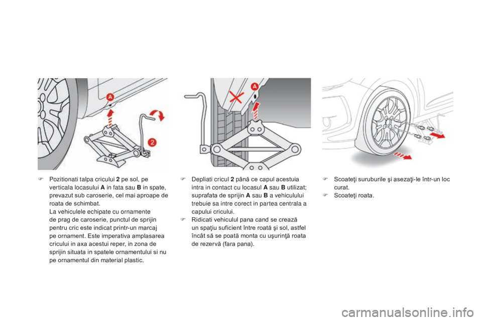 CITROEN DS3 CABRIO 2017 Ghiduri De Utilizare (in Romanian) DS3_ro_Chap08_info-pratiques_ed02-2015
F Pozitionati talpa cricului 2 pe sol, pe
verticala locasului A in fata sau B in spate,
prevazut sub caroserie, cel mai aproape de
roata de schimbat.
La v
e CITROEN DS3 CABRIO 2017 Ghiduri De Utilizare (in Romanian) DS3_ro_Chap08_info-pratiques_ed02-2015
F Pozitionati talpa cricului 2 pe sol, pe
verticala locasului A in fata sau B in spate,
prevazut sub caroserie, cel mai aproape de
roata de schimbat.
La v
e