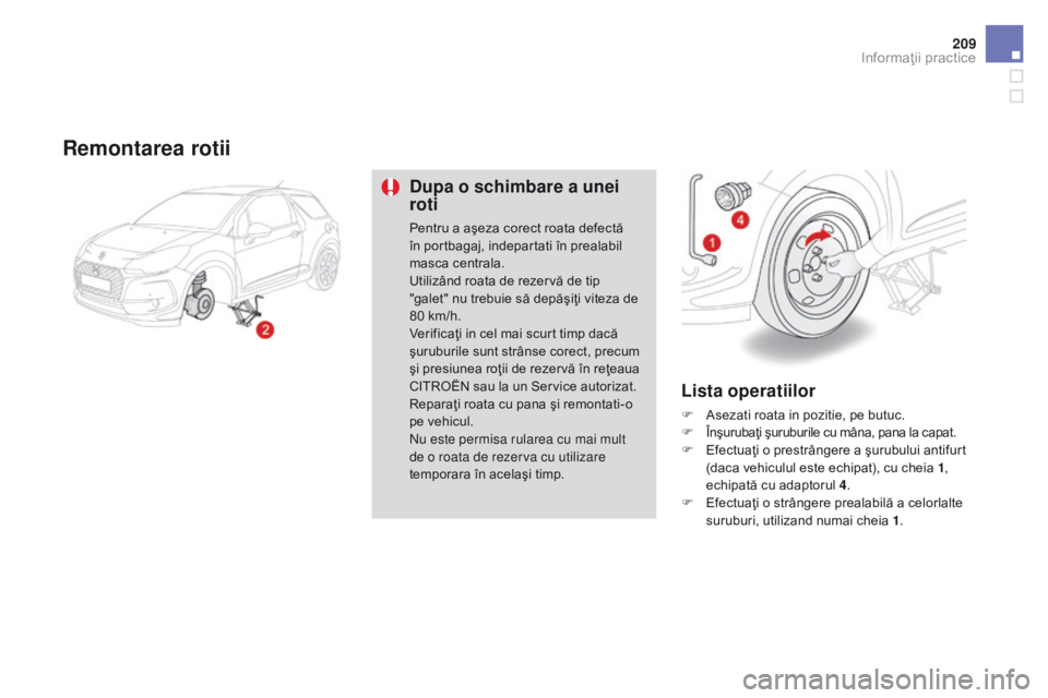 CITROEN DS3 CABRIO 2017 Ghiduri De Utilizare (in Romanian) 209
DS3_ro_Chap08_info-pratiques_ed02-2015
Remontarea rotii
Dupa o schimbare a unei
roti
Pentru a aşeza corect roata defectă
în portbagaj, indepartati în prealabil
masca centrala.
Utilizând ro CITROEN DS3 CABRIO 2017 Ghiduri De Utilizare (in Romanian) 209
DS3_ro_Chap08_info-pratiques_ed02-2015
Remontarea rotii
Dupa o schimbare a unei
roti
Pentru a aşeza corect roata defectă
în portbagaj, indepartati în prealabil
masca centrala.
Utilizând ro
