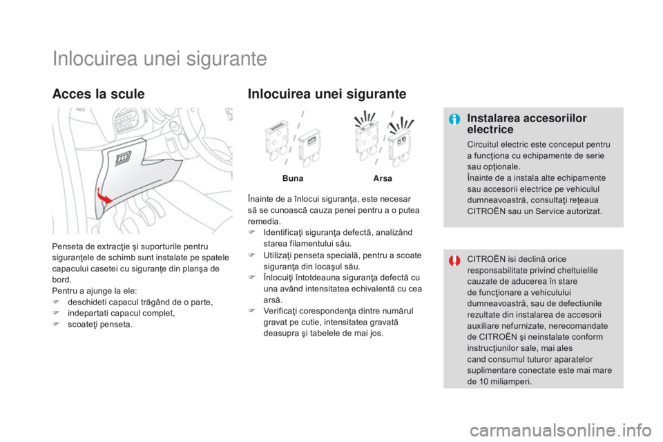 CITROEN DS3 CABRIO 2017 Ghiduri De Utilizare (in Romanian) DS3_ro_Chap08_info-pratiques_ed02-2015
Inlocuirea unei sigurante
Instalarea accesoriilor
electrice
Circuitul electric este conceput pentru
a funcţiona cu echipamente de serie
sau opţionale.
Înai CITROEN DS3 CABRIO 2017 Ghiduri De Utilizare (in Romanian) DS3_ro_Chap08_info-pratiques_ed02-2015
Inlocuirea unei sigurante
Instalarea accesoriilor
electrice
Circuitul electric este conceput pentru
a funcţiona cu echipamente de serie
sau opţionale.
Înai