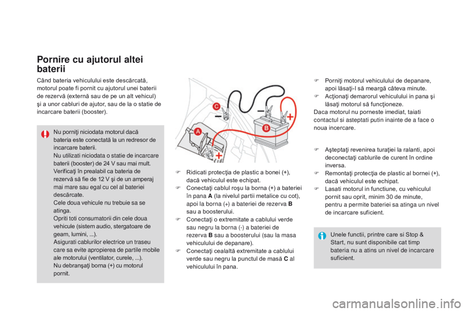 CITROEN DS3 CABRIO 2017 Ghiduri De Utilizare (in Romanian) DS3_ro_Chap08_info-pratiques_ed02-2015
Unele functii, printre care si Stop &
Start, nu sunt disponibile cat timp
bateria nu a atins un nivel de incarcare
suficient.
Nu porniţi niciodata motorul da CITROEN DS3 CABRIO 2017 Ghiduri De Utilizare (in Romanian) DS3_ro_Chap08_info-pratiques_ed02-2015
Unele functii, printre care si Stop &
Start, nu sunt disponibile cat timp
bateria nu a atins un nivel de incarcare
suficient.
Nu porniţi niciodata motorul da