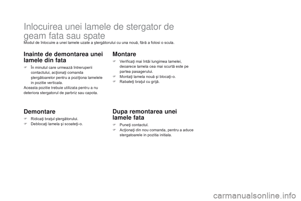 CITROEN DS3 CABRIO 2017 Ghiduri De Utilizare (in Romanian) DS3_ro_Chap08_info-pratiques_ed02-2015
Inlocuirea unei lamele de stergator de
geam fata sau spate
Modul de înlocuire a unei lamele uzate a ştergătorului cu una nouă, fără a folosi o scula.
Inai CITROEN DS3 CABRIO 2017 Ghiduri De Utilizare (in Romanian) DS3_ro_Chap08_info-pratiques_ed02-2015
Inlocuirea unei lamele de stergator de
geam fata sau spate
Modul de înlocuire a unei lamele uzate a ştergătorului cu una nouă, fără a folosi o scula.
Inai