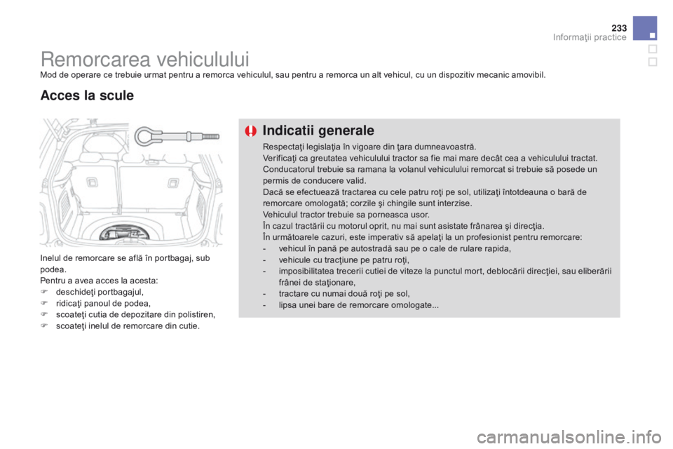 CITROEN DS3 CABRIO 2017 Ghiduri De Utilizare (in Romanian) 233
DS3_ro_Chap08_info-pratiques_ed02-2015
Remorcarea vehicululuiMod de operare ce trebuie urmat pentru a remorca vehiculul, sau pentru a remorca un alt vehicul, cu un dispozitiv mecanic amovibil.
Ine CITROEN DS3 CABRIO 2017 Ghiduri De Utilizare (in Romanian) 233
DS3_ro_Chap08_info-pratiques_ed02-2015
Remorcarea vehicululuiMod de operare ce trebuie urmat pentru a remorca vehiculul, sau pentru a remorca un alt vehicul, cu un dispozitiv mecanic amovibil.
Ine