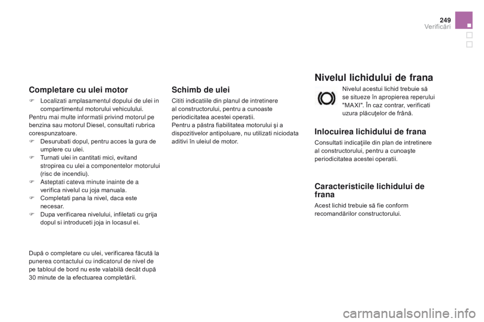 CITROEN DS3 CABRIO 2017 Ghiduri De Utilizare (in Romanian) 249
DS3_ro_Chap09_verifications_ed02-2015
Nivelul lichidului de frana
Inlocuirea lichidului de frana
Consultati indicaţiile din plan de intretinere
al constructorului, pentru a cunoaşte
periodicit CITROEN DS3 CABRIO 2017 Ghiduri De Utilizare (in Romanian) 249
DS3_ro_Chap09_verifications_ed02-2015
Nivelul lichidului de frana
Inlocuirea lichidului de frana
Consultati indicaţiile din plan de intretinere
al constructorului, pentru a cunoaşte
periodicit