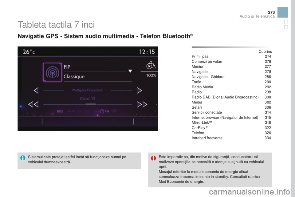 CITROEN DS3 CABRIO 2017 Ghiduri De Utilizare (in Romanian) 273
DS3_ro_Chap11c_SMEGplus_ed02-2015
Tableta tactila 7 inci
Navigatie GPS - Sistem audio multimedia - Telefon Bluetooth®
Cuprins
Primii pasi 27 4
Comenzi pe volan
27
6
Meniuri
2
77
Navigatie
2
CITROEN DS3 CABRIO 2017 Ghiduri De Utilizare (in Romanian) 273
DS3_ro_Chap11c_SMEGplus_ed02-2015
Tableta tactila 7 inci
Navigatie GPS - Sistem audio multimedia - Telefon Bluetooth®
Cuprins
Primii pasi 27 4
Comenzi pe volan
27
6
Meniuri
2
77
Navigatie
2