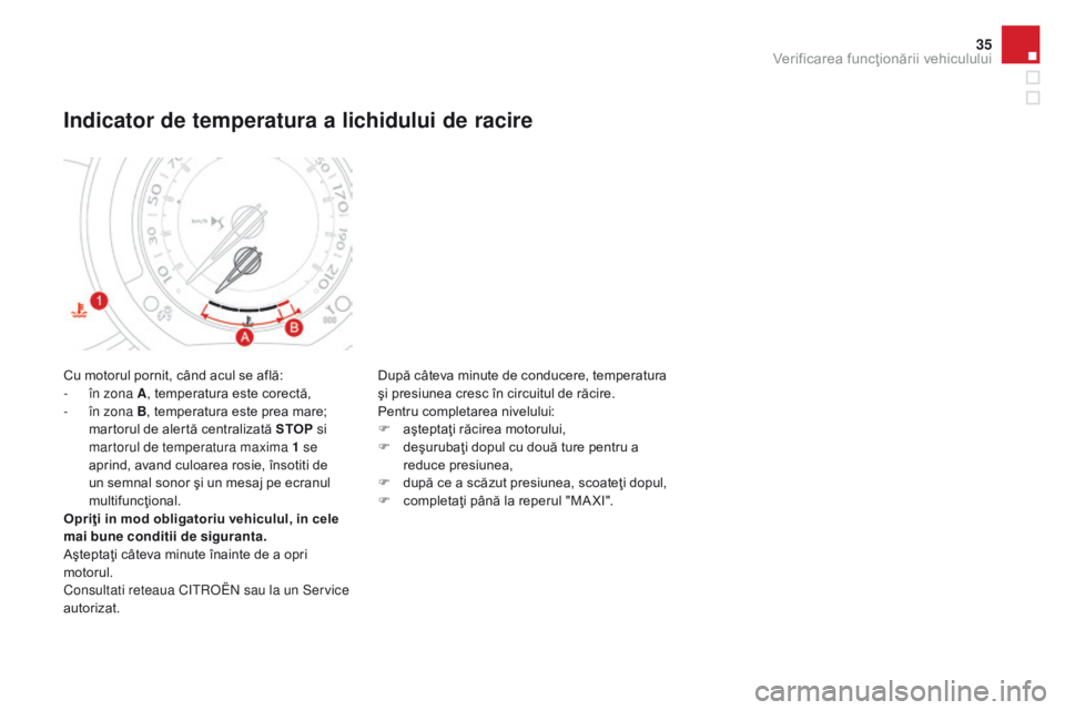 CITROEN DS3 CABRIO 2017 Ghiduri De Utilizare (in Romanian) 35
DS3_ro_Chap01_controle-de-marche_ed02-2015
Cu motorul pornit, când acul se află:
- în zona A, temperatura este corectă,
-
în zo
na B, temperatura este prea mare;
martorul de alertă central CITROEN DS3 CABRIO 2017 Ghiduri De Utilizare (in Romanian) 35
DS3_ro_Chap01_controle-de-marche_ed02-2015
Cu motorul pornit, când acul se află:
- în zona A, temperatura este corectă,
-
în zo
na B, temperatura este prea mare;
martorul de alertă central