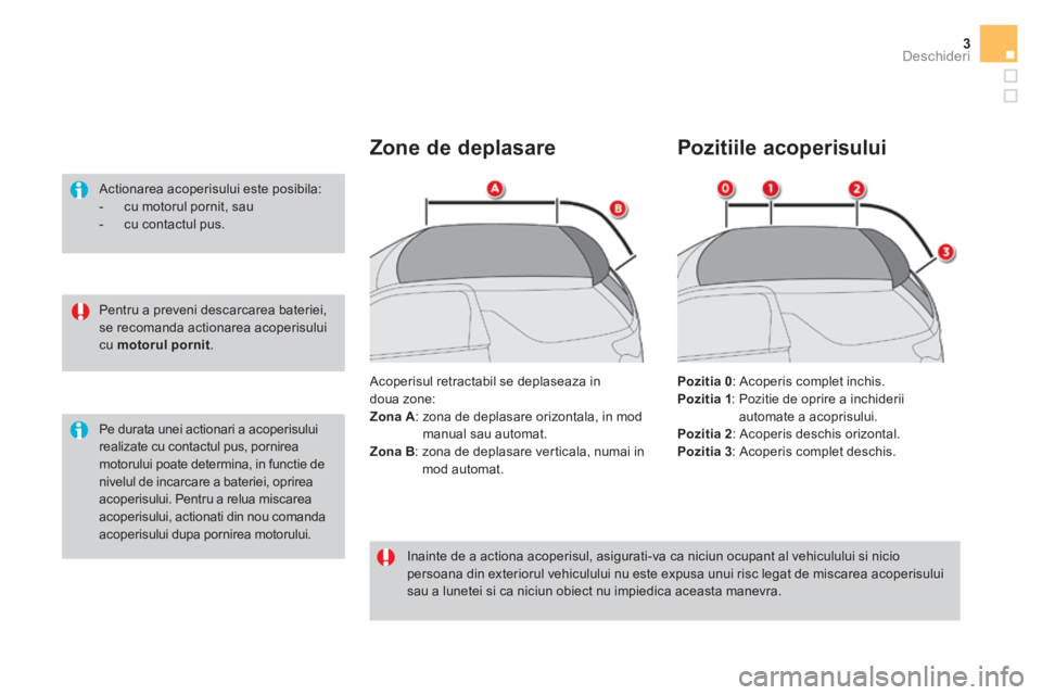 CITROEN DS3 CABRIO 2017 Ghiduri De Utilizare (in Romanian) 3Deschideri
DS3-Cabrio_ro_Chap02_ouvertures_ed02-2015
Pentru a preveni descarcarea bateriei,
se recomanda actionarea acoperisului
cu motorul pornit .
Actionarea acoperisului este posibila CITROEN DS3 CABRIO 2017 Ghiduri De Utilizare (in Romanian) 3Deschideri
DS3-Cabrio_ro_Chap02_ouvertures_ed02-2015
Pentru a preveni descarcarea bateriei,
se recomanda actionarea acoperisului
cu motorul pornit .
Actionarea acoperisului este posibila